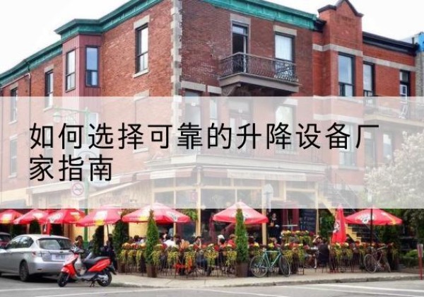 乌苏电动升降机厂家-如何选择可靠的升降设备厂家指南